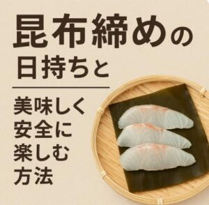 昆布締めの日持ちは何日？正しい保存とNG行動も解説
