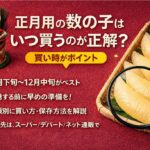 正月用の数の子はいつ買うのが正解？値上がり前に手に入れるタイミングとは