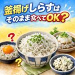 釜揚げしらすはそのまま食べていい？塩分や安全性を徹底解説！