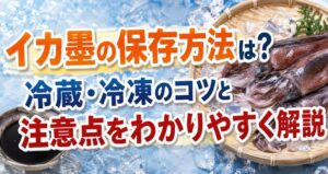 イカ墨の保存方法は？冷蔵・冷凍のコツと注意点をわかりやすく解説