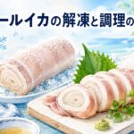 ロールイカの解凍方法から調理まで！プロ級の美味しさを引き出すコツ
