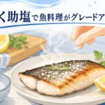 ろく助の塩で魚料理がグレードアップ！プロの使い方と簡単レシピ